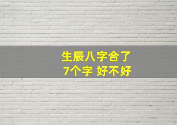 生辰八字合了7个字 好不好